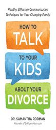 How to Talk to Your Kids about Divorce: Healthy, Effective Communication Techniques for Your Changing Family by Samantha Rodman Paperback Book