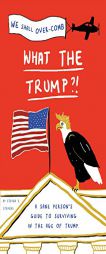 What the Trump?!: A Sane Person's Guide to Surviving in the Age of Trump by Steven S. Stevens Paperback Book