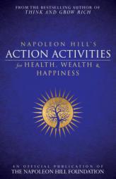Napoleon Hill's Action Activities for Health, Wealth and Happiness: An Official Publication of the Napoleon Hill Foundation by Napoleon Hill Paperback Book