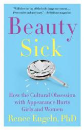 Beauty Sick: How the Cultural Obsession with Appearance Hurts Girls and Women by Renee Phd Engeln Paperback Book