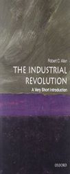 The Industrial Revolution: A Very Short Introduction (Very Short Introductions) by Robert C. Allen Paperback Book
