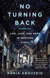 No Turning Back: Life, Loss, and Hope in Wartime Syria by Rania Abouzeid Paperback Book