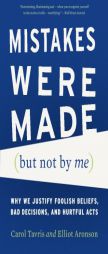 Mistakes Were Made (but Not by Me): Why We Justify Foolish Beliefs, Bad Decisions, and Hurtful Acts by Carol Tavris Paperback Book