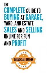 The Complete Guide to Buying at Garage, Yard, and Estate Sales and Selling Online for Fun and Profit by Dan Blakely Paperback Book