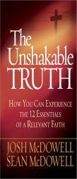 The Unshakable Truth®: How You Can Experience the 12 Essentials of a Relevant Faith by Josh McDowell Paperback Book