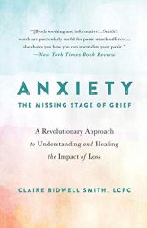 Anxiety: The Missing Stage of Grief: A Revolutionary Approach to Understanding and Healing the Impact of Loss by Claire Bidwell Smith Paperback Book