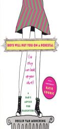 Boys Will Put You on a Pedestal (So They Can Look Up Your Skirt): A Dad's Advice for Daughters by Katie Couric Paperback Book