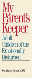 My Parents' Keeper: Adult Children of the Emotionally Disturbed by Eva Marian Brown Paperback Book