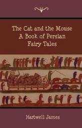 The Cat and the Mouse: A Book of Persian Fairy Tales by Hartwell James Paperback Book