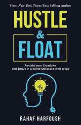 Hustle and Float: Reclaim Your Creativity and Thrive in a World Obsessed with Work by Rahaf Harfoush Paperback Book