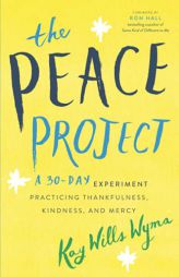 The Peace Project: A 30-Day Experiment Practicing Thankfulness, Kindness, and Mercy by Kay Wills Wyma Paperback Book