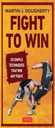 Fight to Win: 20 Simple Techniques That Win Any Fight by Martin Dougherty Paperback Book