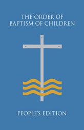The Order of Baptism of Children: People's Edition by Various Paperback Book