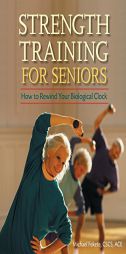 Strength Training for Seniors: How to Rewind Your Biological Clock by Michael Fekete Paperback Book
