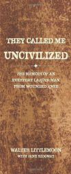 They Called Me Uncivilized: The Memoir of an Everyday Lakota Man from Wounded Knee by Walter Littlemoon Paperback Book