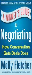 A Winner's Guide to Negotiating: How Conversation Gets Deals Done by Molly Fletcher Paperback Book