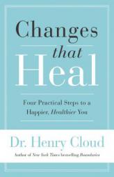 Changes That Heal: Four Practical Steps to a Happier, Healthier You by Henry Cloud Paperback Book