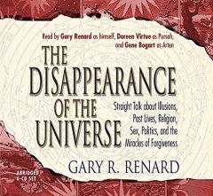 The Disappearance of the Universe: Straight Talk About Illusions, Past Lives, Religion, Sex, Politics, and the Miracles of Forgiveness by Gary Renard Paperback Book
