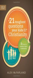 The 21 Toughest Questions Your Kids Will Ask about Christianity: & How to Answer Them Confidently by Alex McFarland Paperback Book