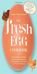 The Fresh Egg Cookbook: From Chicken to Kitchen, Recipes for Using Eggs from Farmers' Markets, Local Farms, and Your Own Backyard by Jennifer Trainer Thompson Paperback Book
