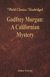 Godfrey Morgan: A Californian Mystery: (World Classics, Unabridged) by Jules Verne Paperback Book