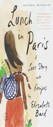Lunch in Paris: A Love Story, with Recipes by Elizabeth Bard Paperback Book