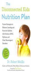 The Disconnected Kids Nutrition Plan: Proven Strategies to Enhance Learning and Focus for Children with Autism, ADHD, Dyslexia, and Other Neurological by Robert Melillo Paperback Book