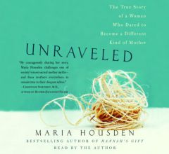 Unraveled: The True Story of a Woman Who Dared to Become a Different Kind of Mother by Maria Housden Paperback Book