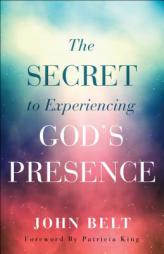 The Secret to Experiencing God's Presence by John Belt Paperback Book