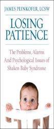 Losing Patience: The Problems, Alarms and Psychological Issues of Shaken Baby Syndrome by James Peinkofer Paperback Book