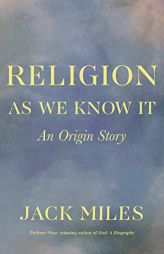 Religion as We Know It: An Origin Story by Jack Miles Paperback Book