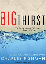 The Big Thirst: A Tour of the Bitter Fights, Breathtaking Beauty, Relentless Innovation, and Big Business Driving the New Era of High-Stakes Water by Charles Fishman Paperback Book