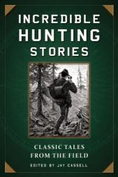 Incredible Hunting Stories: Classic Tales from the Field by Jay Cassell Paperback Book