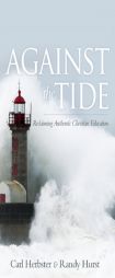 Against the Tide: Reclaiming Authentic Christian Education by Carl Herbster Paperback Book