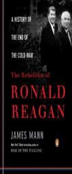 The Rebellion of Ronald Reagan: A History of the End of the Cold War by James Mann Paperback Book