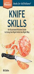 Knife Skills: A Kitchen Guide to Using the Right Knife the Right Way. a Storey Basics Title by William Collins Paperback Book