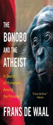 The Bonobo and the Atheist: In Search of Humanism Among the Primates by Frans de Waal Paperback Book