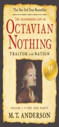 The Astonishing Life of Octavian Nothing, Traitor to the Nation, Volume I: The Pox Party (The Astonishing Life of Octavian Nothing, Traitor to the Nat by M. T. Anderson Paperback Book