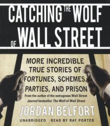 Catching the Wolf of Wall Street: More Incredible True Stories of Fortunes, Schemes, Parties, and Prison by Jordan Belfort Paperback Book