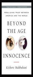 Beyond the Age of Innocence: Rebuilding Trust Between America and the World by Kishore Mahbubani Paperback Book