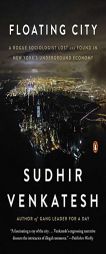 Floating City: A Rogue Sociologist Lost and Found in New York's Underground Economy by Sudhir Venkatesh Paperback Book