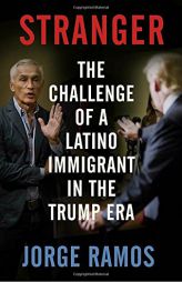 Stranger: The Challenge of a Latino Immigrant in the Trump Era by Jorge Ramos Paperback Book