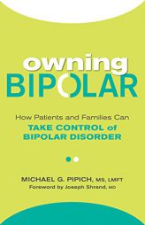Owning Bipolar: How Patients and Families Can Take Control of Bipolar Disorder by Michael G. Pipich Paperback Book