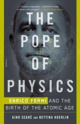The Pope of Physics: Enrico Fermi and the Birth of the Atomic Age by Gino Segre Paperback Book