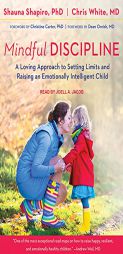 Mindful Discipline: A Loving Approach to Setting Limits and Raising an Emotionally Intelligent Child by Shauna L. Shapiro Phd Paperback Book
