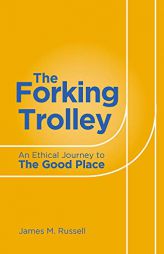 The Forking Trolley: An Ethical Journey to the Good Place by James M. Russell Paperback Book