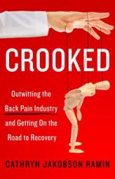 Crooked: Outwitting the Back Pain Industry and Getting on the Road to Recovery by Cathryn Jakobson Ramin Paperback Book