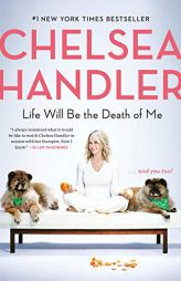 Life Will Be the Death of Me: . . . And You Too! by Chelsea Handler Paperback Book