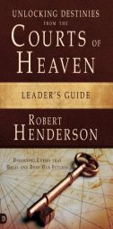 Unlocking Destinies From the Courts of Heaven Leader's Guide: Dissolving Curses That Delay and Deny Our Futures by Robert Henderson Paperback Book