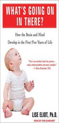 What's Going on in There?: How the Brain and Mind Develop in the First Five Years of Life by Lise Eliot Paperback Book